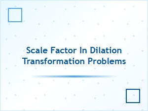 Understanding Scale Factor in Dilation Transformations